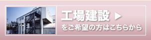 工場建設をご希望の方はこちらから