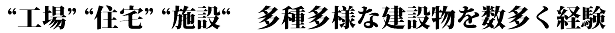 工場・住宅・施設　多種多様な建設物を数多く経験